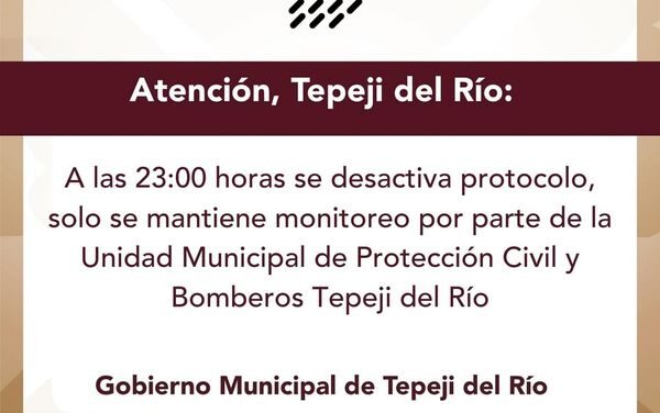 A las 23:00 horas se desactiva protocolo, solo se mantiene monitoreo por parte de la Unidad Municipal de Protección Civil y Bomberos #Tepeji del Río